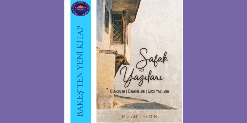 BAKEŞ’ten yeni eser: “Şafak Yazıları” okuyucuyla buluştu