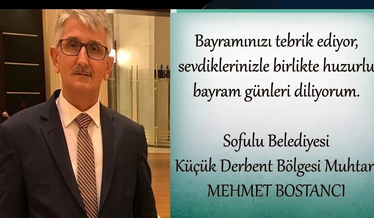 Sofulu Belediyesi Küçük Derbent Bölgesi Muhtarı Mehmet Bostancı'dan bayram mesajı